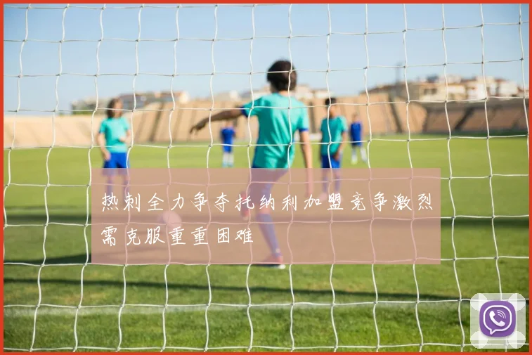 热刺全力争夺托纳利加盟竞争激烈需克服重重困难